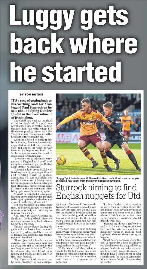 ??  ?? “Luggy” points to former Motherwell striker Louis Moult as an example of finding raw talent from the lower leagues in England.