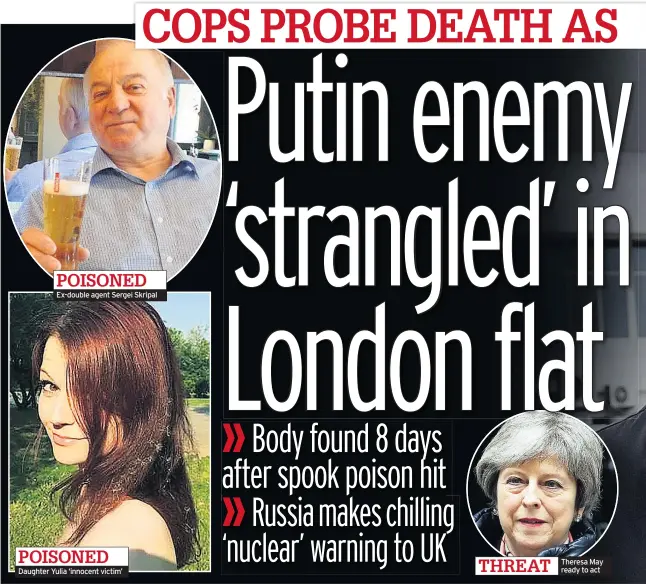  ??  ?? Ex-double agent Sergei Skripal Daughter Yulia ‘innocent victim’ Theresa May ready to act