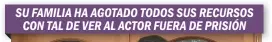  ?? ?? SU FAMILIA HA AGOTADO TODOS SUS RECURSOS CON TAL DE VER AL ACTOR FUERA DE PRISIÓN