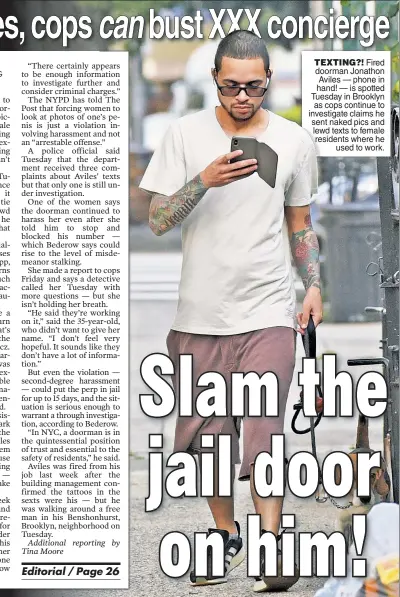  ??  ?? TEXTING?! Fired doorman Jonathon Aviles — phone in hand! — is spotted Tuesday in Brooklyn as cops continue to investigat­e claims he sensent naked pics and lewlewd texts to female resresiden­ts where he used to work.