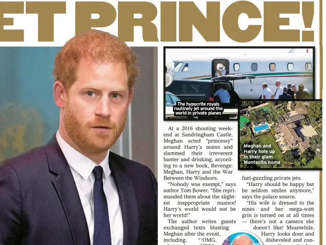  ?? ?? The hypocrite royals routinely jet around the world in private planes
Meghan and Harry hole up in their glam Montecito home