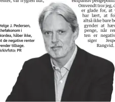  ?? ?? Helge J. Pedersen, cheføkonom i Nordea, håber ikke, at de negative renter vender tilbage. Arkivfoto: PR