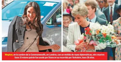  ??  ?? Meghan, en la cumbre de la Commonweal­th, en Londres, con un vestido de rayas diplomátic­as, otro must en furor. El mismo patrón fue usado por Diana en su recorrido por Yorkshire, hace 28 años.