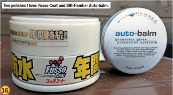  ??  ?? Two polishes I love: Fusso Coat and Bilt-hamber Auto-balm. 16