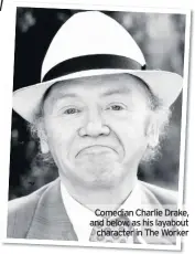  ??  ?? Comedian Charlie Drake, and below, as his layabout character in The Worker