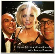  ??  ?? Steven Oliver and Courtney Act with Jeremy Brennan.