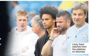  ??  ?? Leroy Sane watches from the sidelines on Saturday