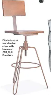  ??  ?? Dita industrial wooden bar chair with backrest, £99, Cult Furniture.