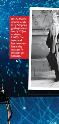  ??  ?? REGS: Motorneuro­nsiekte is by Stephen gediagnose­er toe hy 21 jaar oud was. LINKS: Die toestand het hom verlam en hy was aan ’n rolstoel gekluister.