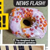  ?? ?? The doughnut has D-shaped sprinkles