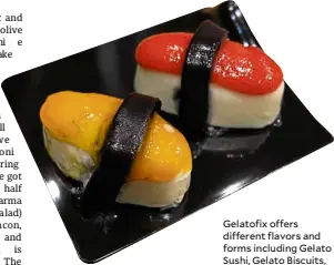  ??  ?? Gelatofix offers different flavors and forms including Gelato Sushi, Gelato Biscuits, Gelato Sticks and Gelato Cakes