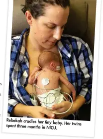  ??  ?? Rebekah cradles her tiny baby. Her twins spent three months in NICU.