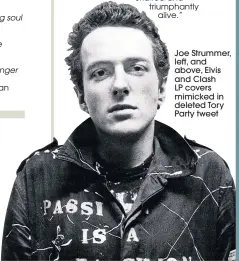  ??  ?? Joe Strummer, left, and above, Elvis and Clash LP covers mimicked in deleted Tory Party tweet