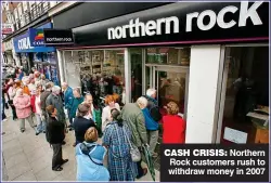  ??  ?? CASH CRISIS: Northern Rock customers rush to withdraw money in 2007