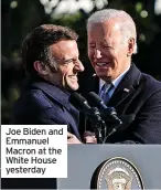  ?? ?? Joe Biden and Emmanuel Macron at the White House yesterday