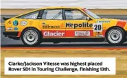  ??  ?? Clarke/Jackson Vitesse was highest placed Rover SD1 in Touring Challenge, finishing 13th.