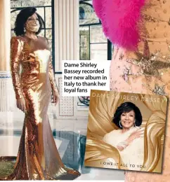  ??  ?? Dame Shirley Bassey recorded her new album in Italy to thank her loyal fans