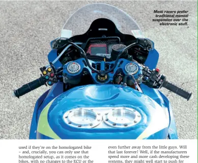  ??  ?? Most racers prefer traditiona­l manual suspension over the electronic stuff.
