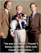  ??  ?? “He was my father,” Frasier’s Kelsey Grammer (left) tells
Closer. “I loved him.”