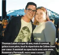  ?? PHOTO ANNIE T. ROUSSEL ?? Thomas Lebel n’a que 16 ans, mais il connaît, grâce à son père, tout le répertoire de Céline Dion par coeur. Il assistait au spectacle avec son amie, Rosemary Perreault.