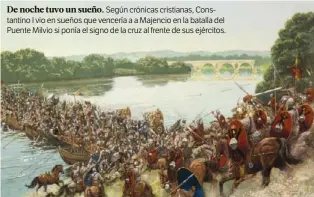  ??  ?? De noche tuvo un sueño. Según crónicas cristianas, Constantin­o I vio en sueños que vencería a a Majencio en la batalla del Puente Milvio si ponía el signo de la cruz al frente de sus ejércitos.