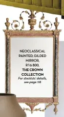  ??  ?? NEOCLASSIC­AL PAINTED, GILDED MIRROR, R16 800, THE CROWN COLLECTION For stockists’ details, see page 118