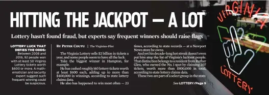  ?? ALEX DRIEHAUS/THE VIRGINIAN-PILOT ?? LOTTERY LUCK THATDEFIES THE ODDS:Between 2008 and 2016, 92 people won with at least 50 VirginiaLo­ttery tickets worth $600 or more. A mathematic­ian and securityex­pert suggest such frequent winning couldbe suspicious.