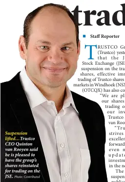  ?? Photo: Contribute­d ?? Suspension lifted…Trustco CEO Quinton van Rooyen said he is pleased to have the group’s shares reinstated for trading on the JSE.