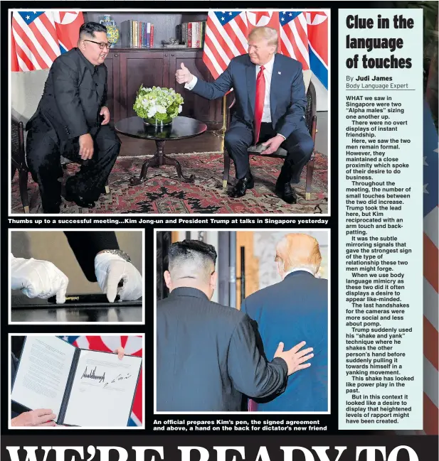  ?? Pictures: ANTHONY WALLACE/REUTERS, KEVIN LIM/EPA, SAUL LOEB / AFP, JONATHAN ERNST / REUTERS ?? Thumbs up to a successful meeting...Kim Jong-un and President Trump at talks in Singapore yesterday An official prepares Kim’s pen, the signed agreement and above, a hand on the back for dictator’s new friend