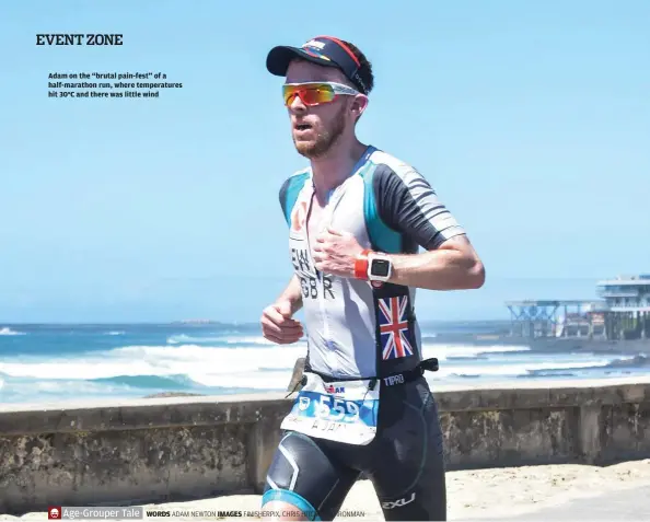  ??  ?? Adam on the “brutal pain-fest” of a half-marathon run, where temperatur­es hit 30°C and there was little wind Age-Grouper Tale WORDS ADAM NEWTON IMAGES FINISHERPI­X, CHRIS HITCHCOCK/IRONMAN