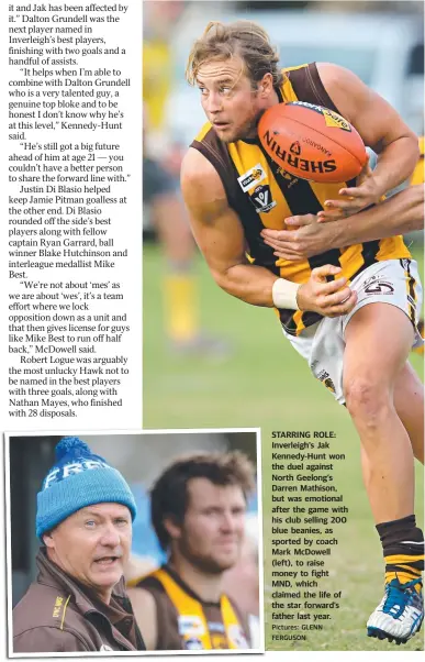  ?? Pictures: GLENN FERGUSON ?? STARRING ROLE: Inverleigh’s Jak Kennedy-Hunt won the duel against North Geelong’s Darren Mathison, but was emotional after the game with his club selling 200 blue beanies, as sported by coach Mark McDowell (left), to raise money to fight MND, which...