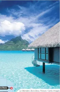  ??  ?? Le Meridien, Bora Bora. Picture / Getty Images