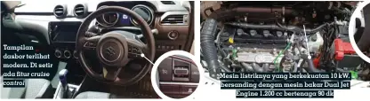  ??  ?? Tampilan dasbor terlihat modern. Di setir ada fitur cruise control Mesin listriknya yang berkekuata­n 10 kw, bersanding dengan mesin bakar Dual Jet Engine 1.200 cc bertenaga 90 dk