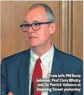  ??  ?? From left: PM Boris Johnson, Prof Chris Whitty and Sir Patrick Vallance at Downing Street yesterday