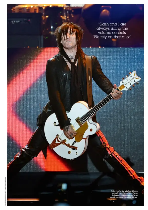  ??  ?? Richard performing with Guns N’ Roses using a Gretsch Players Edition Falcon hollowbody. His new signature Falcon models are due for release later this year