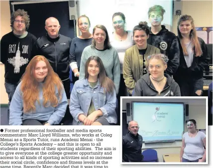  ??  ?? Former profession­al footballer and media sports commentato­r Marc Lloyd Williams, who works at Coleg Menai as a Sports Tutor, runs Academi Menai - the College’s Sports Academy – and this is open to all students regardless of their sporting abilities....