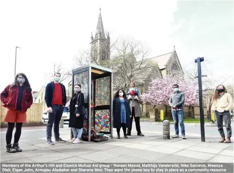  ??  ?? Members of the Arthur’s Hill and Elswick Mutual Aid group – Noreen Masud, Matthijs Vanderwild, Niko Sarcevic, Mwenza Dlell, Elgan John, Armajau Abubakar and Sherene Meir. They want the phone box to stay in place as a community resource