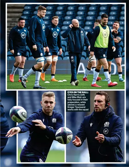  ??  ?? Chris Harris (left) and Mike Blair are fully focused in their preparatio­n, while (above) a relaxed Gregor Townsend works with the squad EYES ON THE BALL: