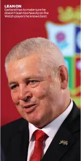  ??  ?? LEAN ON Gatland has to make sure he doesn’t lean too heavily on the Welsh players he knows best.