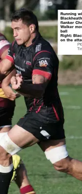  ?? PICTURES: Tim Bartlett ?? Running wild: Blackheath flanker Chris Walker moves the ball Right: Blackheath on the attack