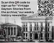  ?? ?? Scan this QR code to sign up for “Vintage Dayton: Stories from the archive,” our weekly history newsletter.