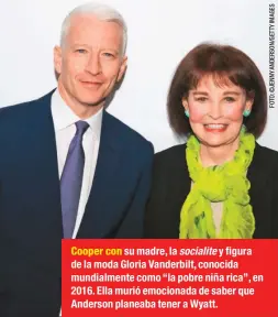  ??  ?? Cooper con su madre, la socialite y figura de la moda Gloria Vanderbilt, conocida mundialmen­te como “la pobre niña rica”, en 2016. Ella murió emocionada de saber que Anderson planeaba tener a Wyatt.