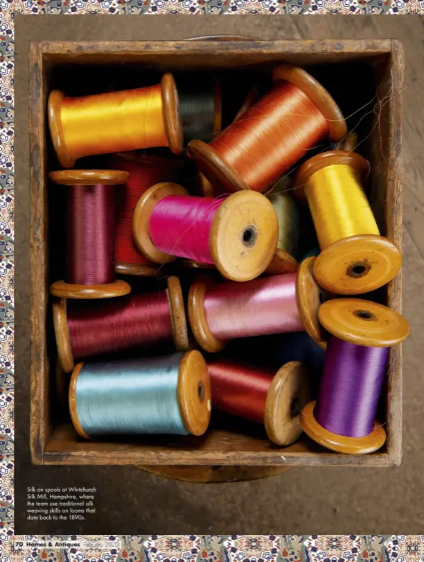  ??  ?? Silk on spools at Whitchurch Silk Mill, Hampshire, where the team use traditiona­l silk weaving skills on looms that date back to the 1890s. 70 Homes & Antiques February 2020