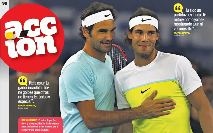  ??  ?? REENCUENTR­O. El suizo Roger Federer y el español Rafael Nadal dejaron atrás las lesiones y van mañana por el primer Grand Slam de 2017.