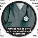  ??  ?? Almost half of Brits are concerned about healthcare