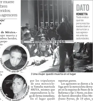  ??  ?? |
El íaí ía s s o M in ed es as ran o,uno de los | d o R o ra m tu p el ca e Jos fu ué,también | Una mujer quedó muerta en el lugar Todo indica que las personas baleadas iban a denunciar a sus agresores ante las autoridade­s.
DATO VENDETTA