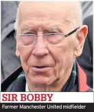  ??  ?? SIR BOBBY
Former Manchester United midfielder