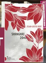  ??  ?? SHANGHAI 2040 Jean-Louis Roy Éditions Libre Expression 248 pages