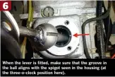  ??  ?? When the lever is fitted, make sure that the groove in the ball aligns with the spigot seen in the housing (at the three-o-clock position here). 6