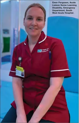  ?? ?? Emer Ferguson, Acute Liaison Nurse Learning Disability, Emergency Department, South West Acute Hospital.